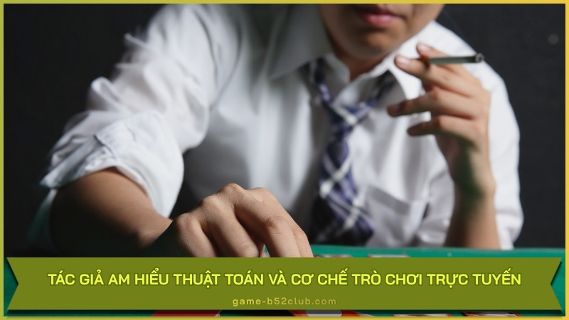 Tác giả am hiểu thuật toán và cơ chế trò chơi trực tuyến