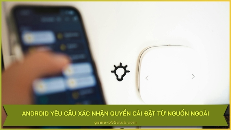 Android yêu cầu xác nhận quyền cài đặt từ nguồn ngoài