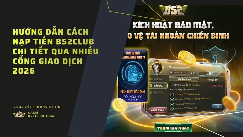 Hướng Dẫn Cách Nạp Tiền B52Club Chi Tiết Qua Nhiều Cổng Giao Dịch 2026