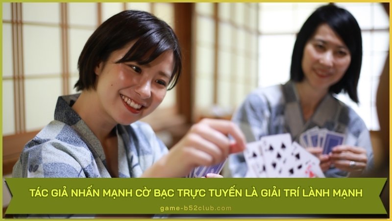Tác giả nhấn mạnh cờ bạc trực tuyến là giải trí lành mạnh
