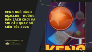 Bật mí công thức "bắt bài" Keno Ngũ Hành B52Club 2026