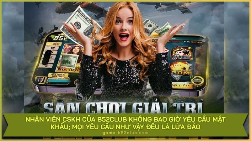 Nhân viên CSKH của B52Club không bao giờ yêu cầu mật khẩu; mọi yêu cầu như vậy đều là lừa đảo