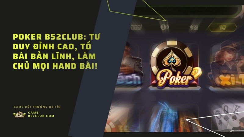 Poker B52Club: Tư duy đỉnh cao, tố bài bản lĩnh, làm chủ mọi hand bài!