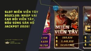 Slot Miền Viễn Tây B52Club: Nhập vai cao bồi viễn tây, đấu súng săn hũ Jackpot 2026!