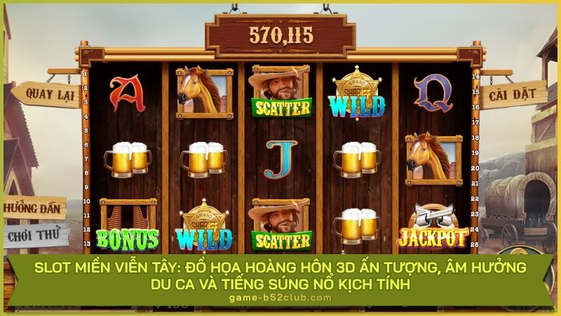 Slot Miền Viễn Tây: Đồ họa hoàng hôn 3D ấn tượng, âm hưởng du ca và tiếng súng nổ kịch tính