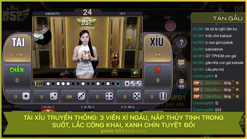 Tài Xỉu truyền thống: 3 viên xí ngầu, nắp thủy tinh trong suốt, lắc công khai, xanh chín tuyệt đối.